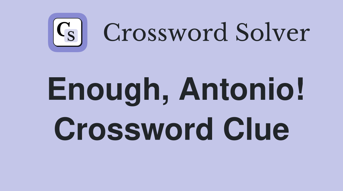 Enough, Antonio! Crossword Clue
