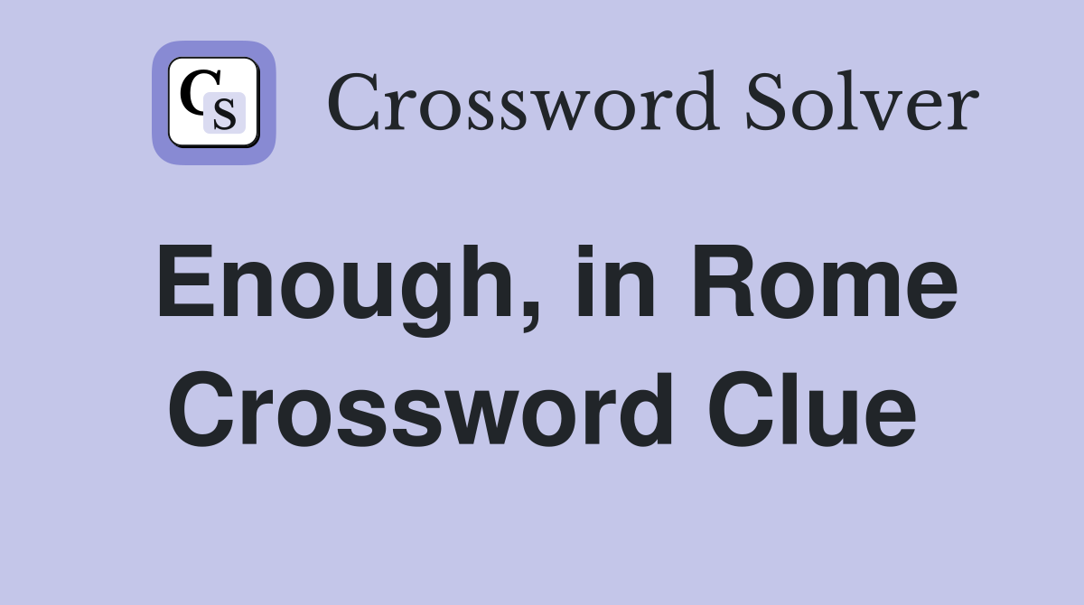 Enough, in Rome Crossword Clue