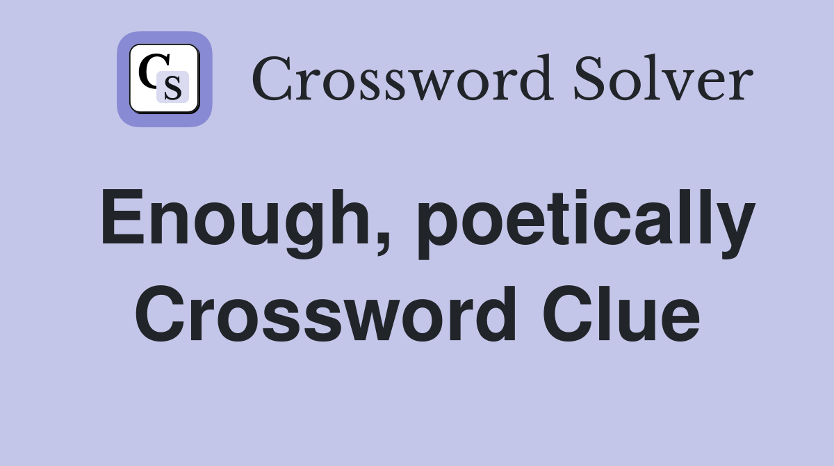 Enough, poetically Crossword Clue