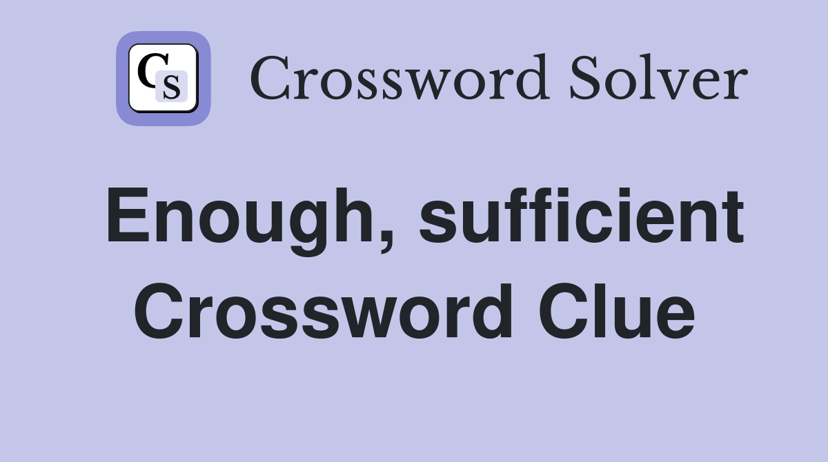Enough, sufficient Crossword Clue
