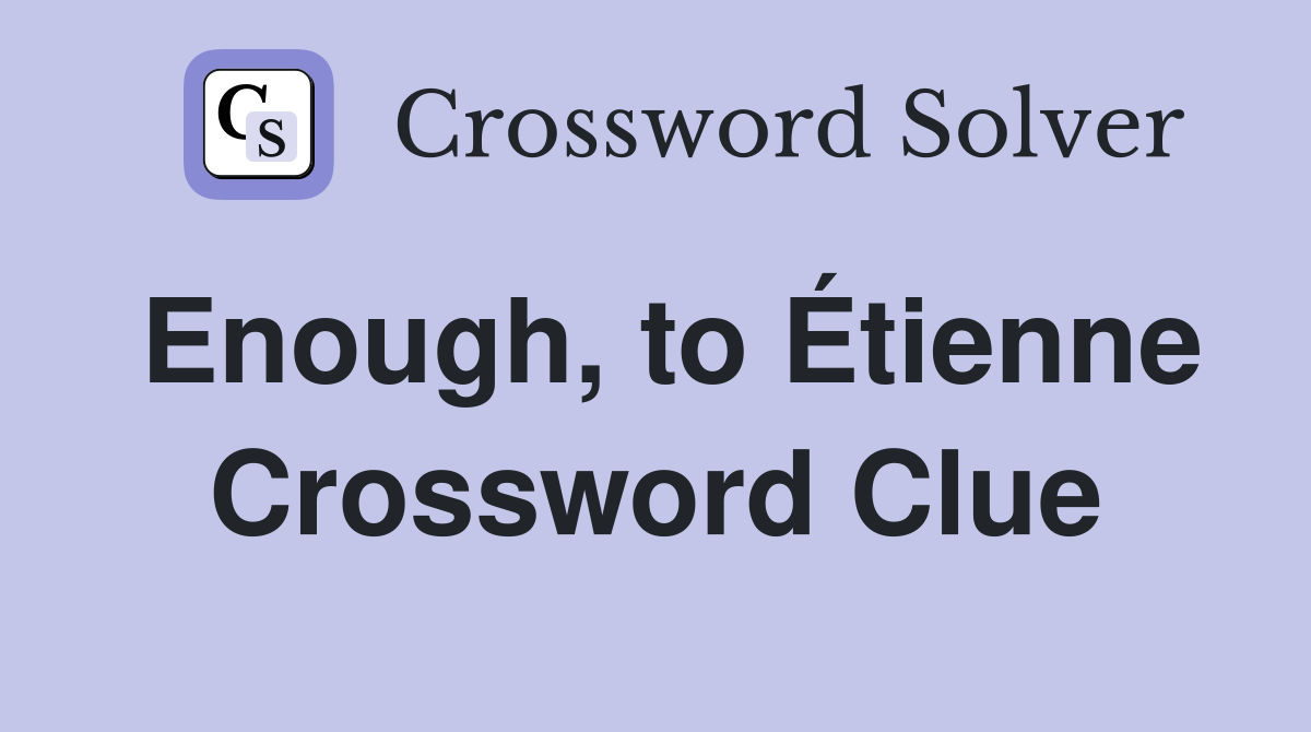 Enough, to Étienne Crossword Clue