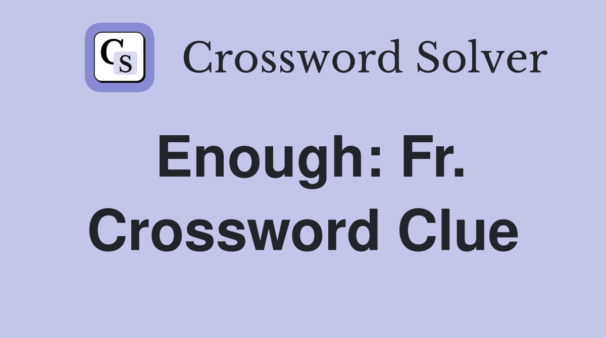 Enough: Fr. Crossword Clue