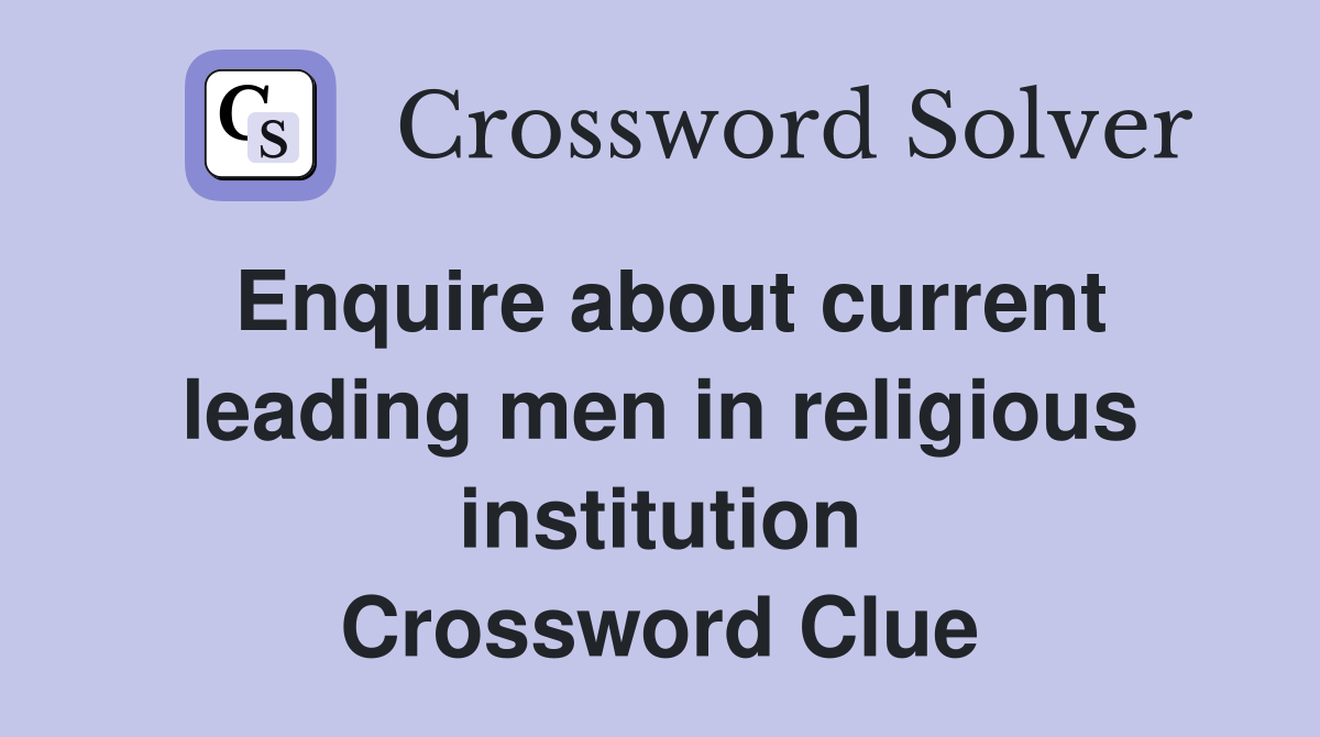 Enquire about current leading men in religious institution Crossword Clue