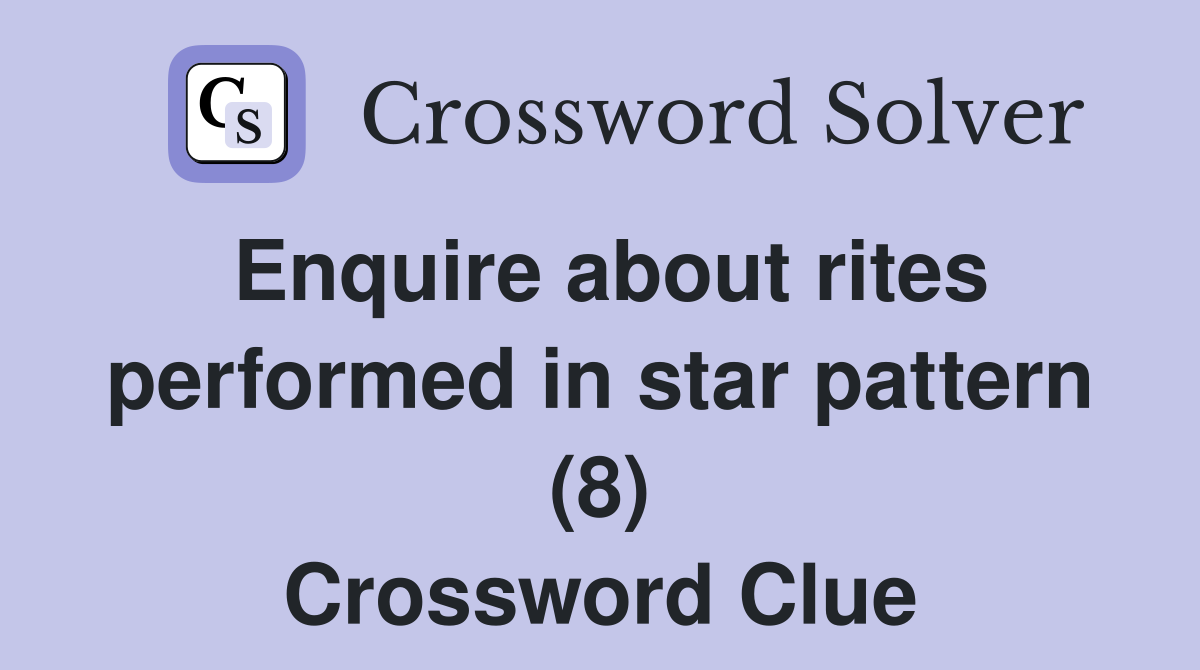 Enquire about rites performed in star pattern (8) Crossword Clue