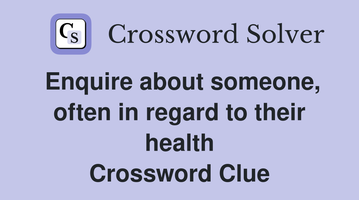 Enquire about someone, often in regard to their health Crossword Clue