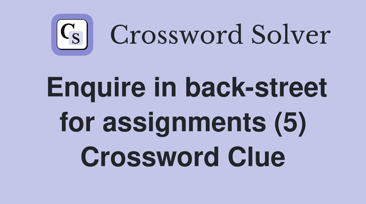 Enquire in back-street for assignments (5) Crossword Clue