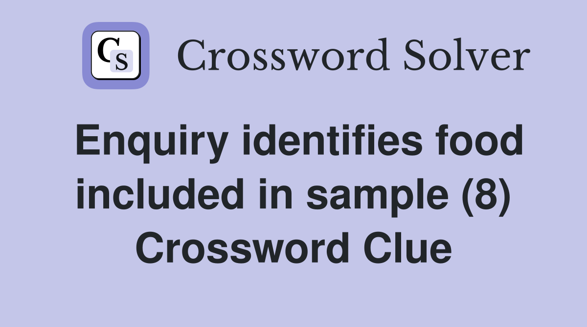 Enquiry identifies food included in sample (8) Crossword Clue