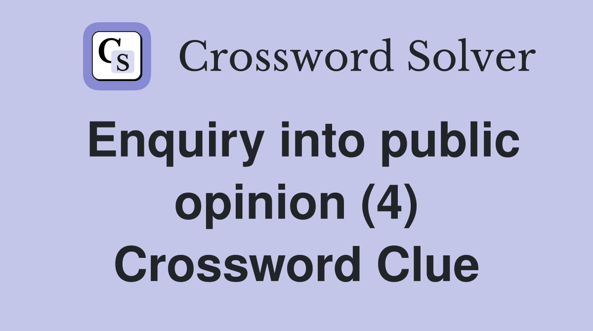 Enquiry into public opinion (4) Crossword Clue