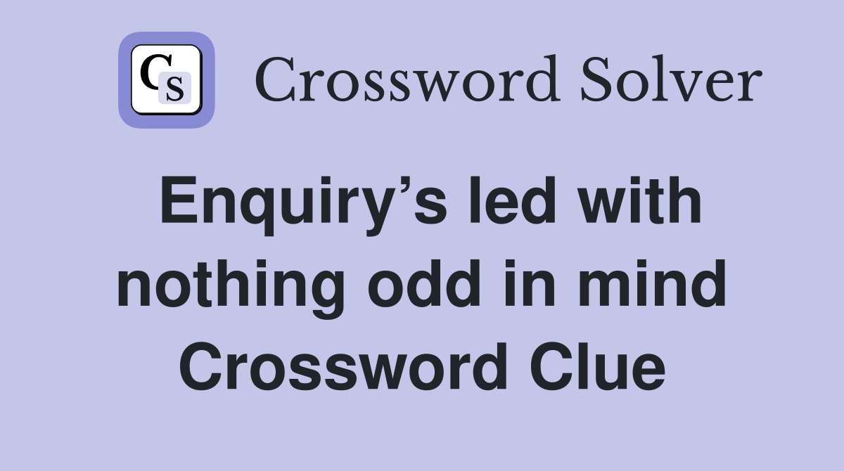 Enquiry’s led with nothing odd in mind Crossword Clue