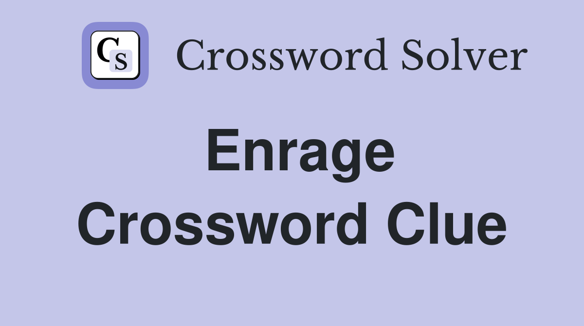 Enrage Crossword Clue