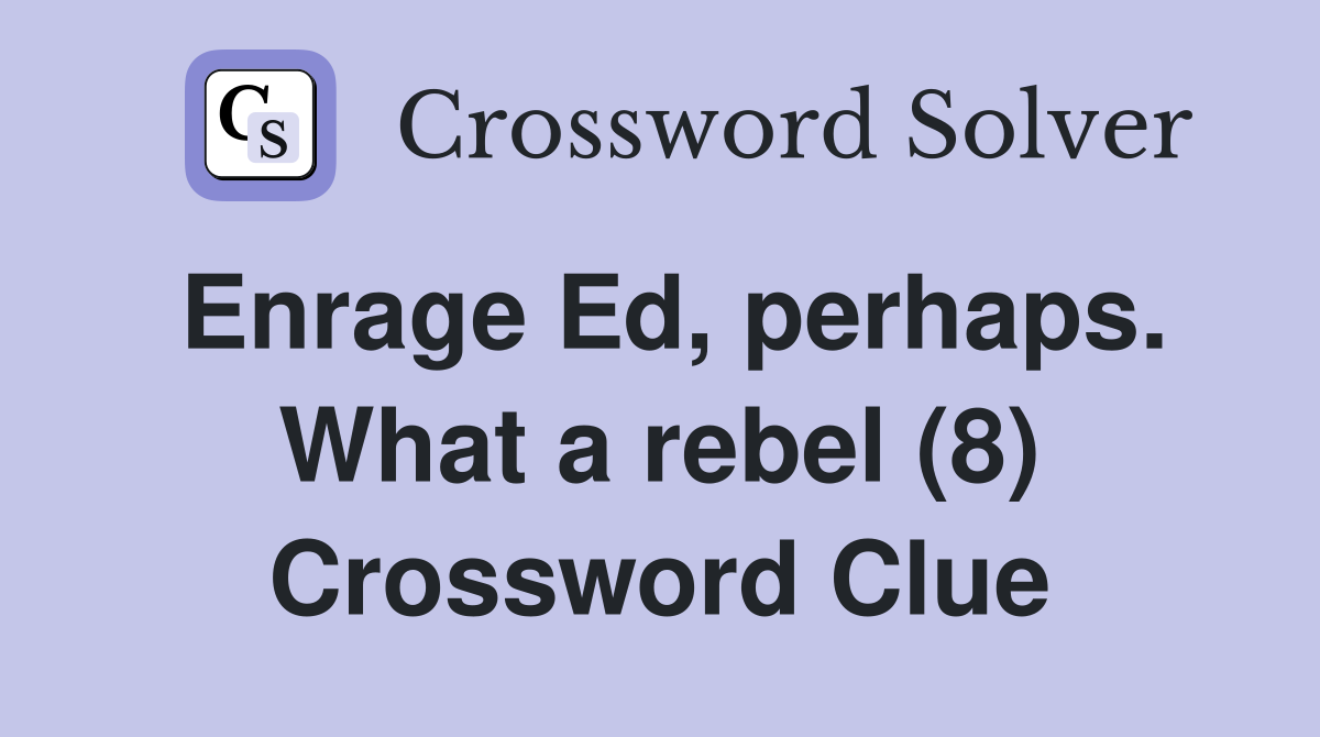 Enrage Ed, perhaps. What a rebel (8) Crossword Clue