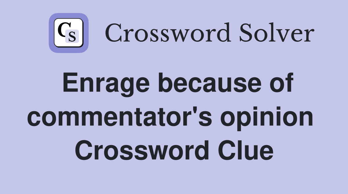 Enrage because of commentator's opinion  Crossword Clue
