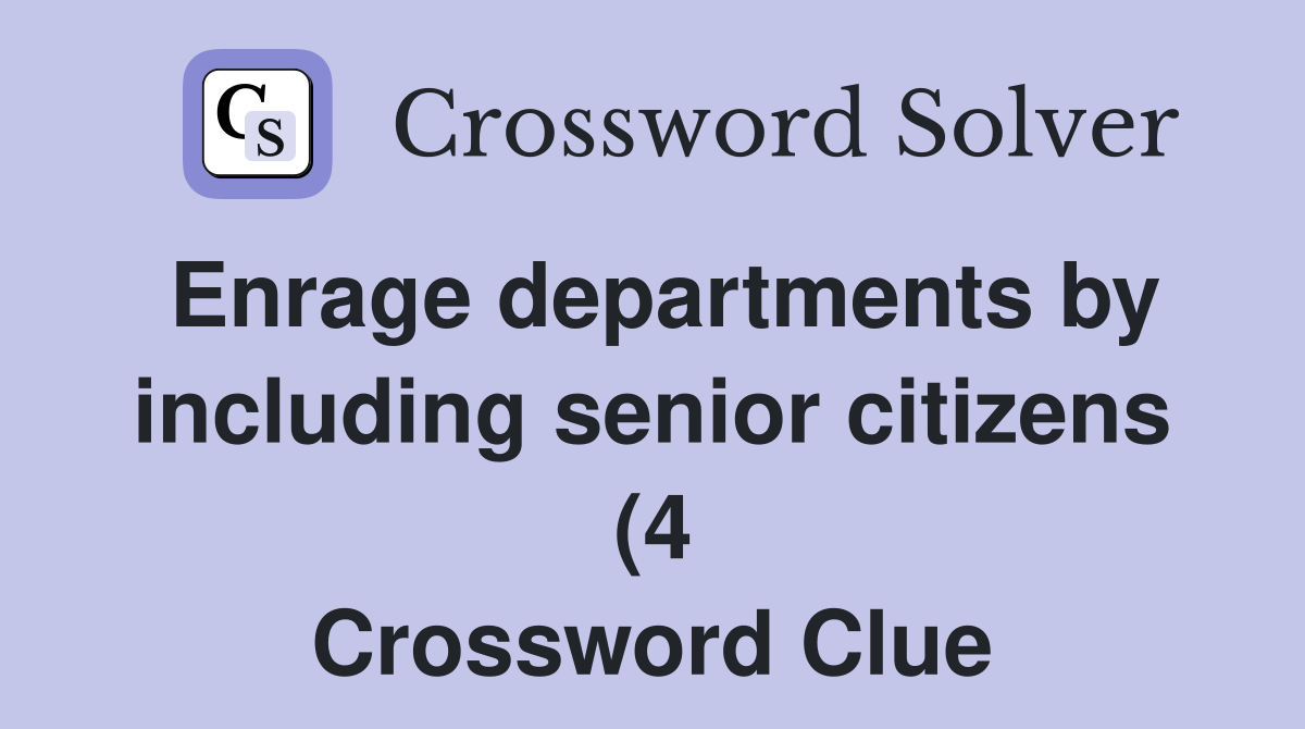 Enrage departments by including senior citizens (4) Crossword Clue Enrage departments by including senior citizens (4) Crossword Clue