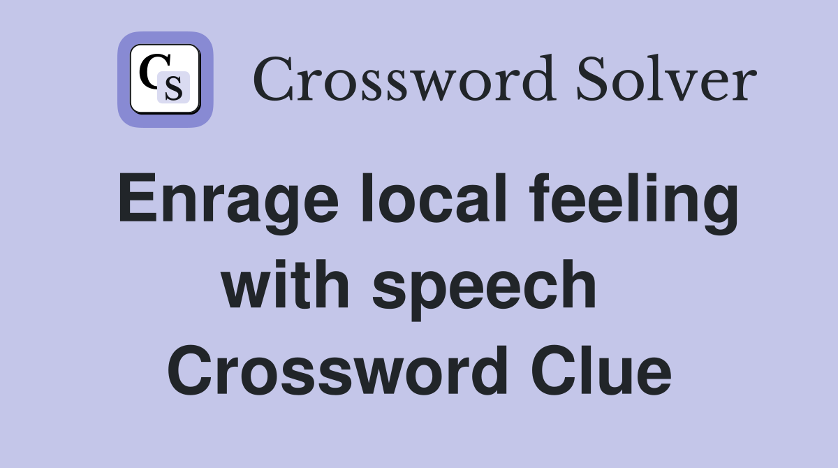 Enrage local feeling with speech  Crossword Clue