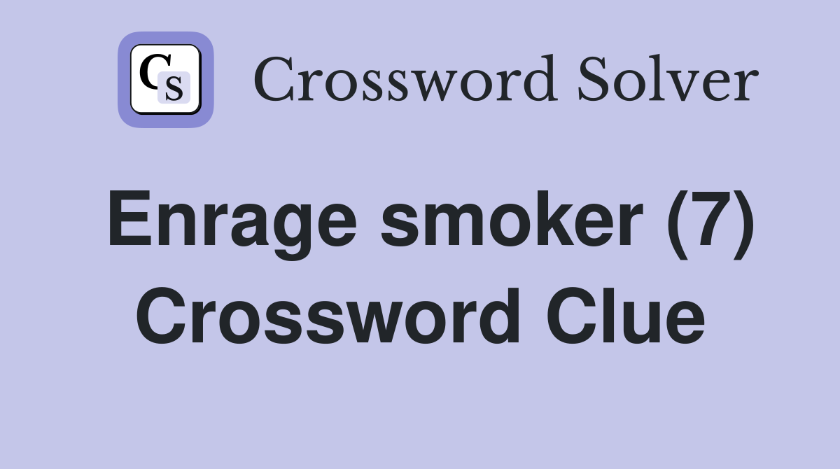 Enrage smoker (7) Crossword Clue