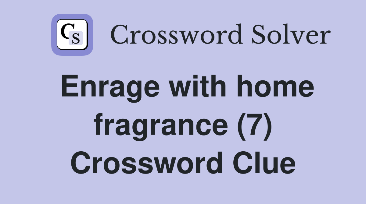 Enrage with home fragrance (7) Crossword Clue