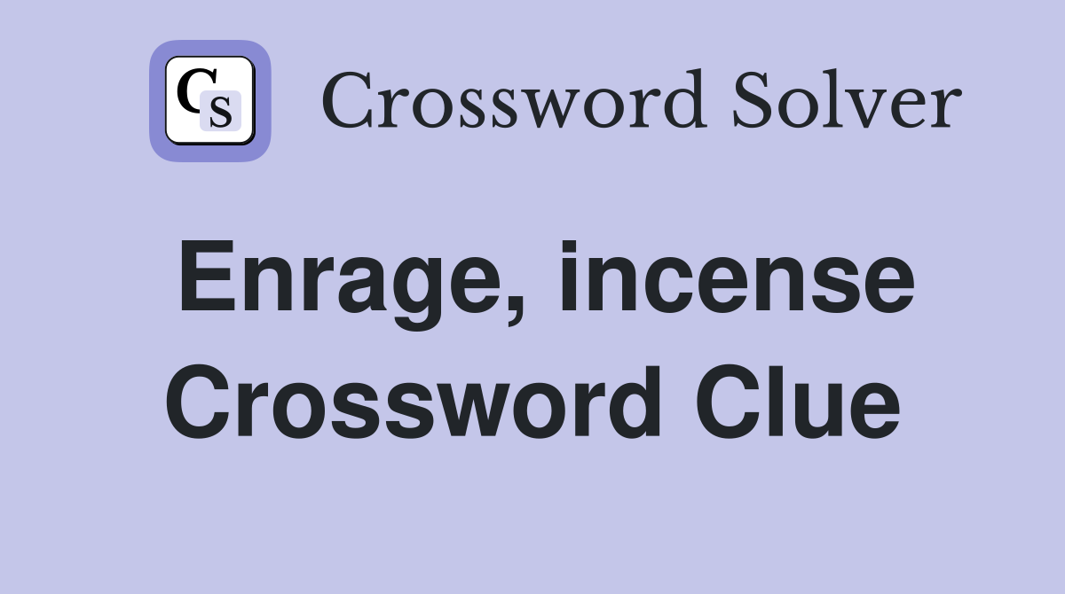 Enrage, incense Crossword Clue