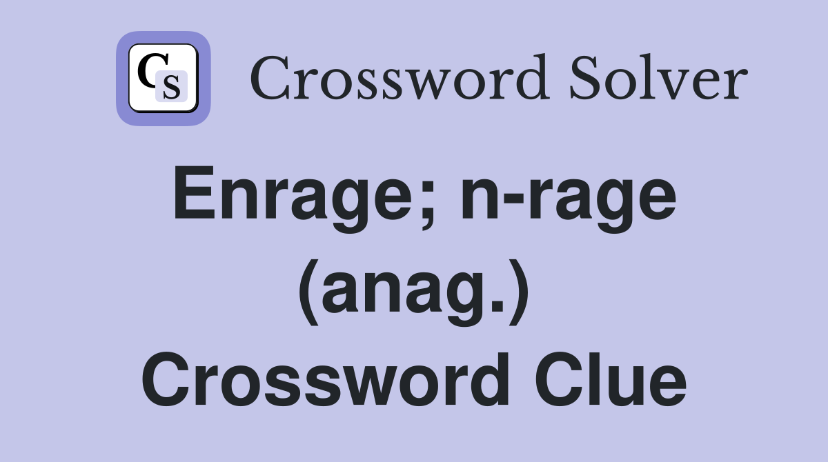 Enrage; n-rage (anag.) Crossword Clue