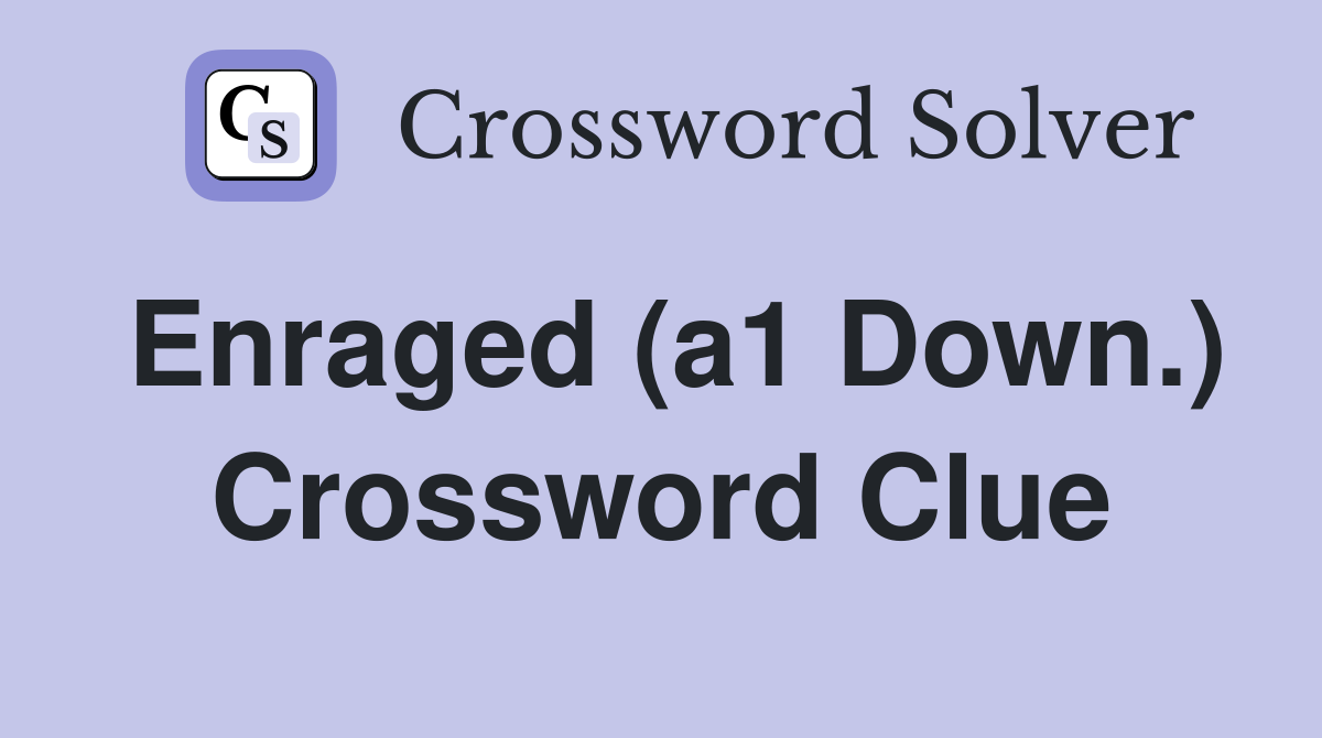 Enraged (a1 Down.) Crossword Clue