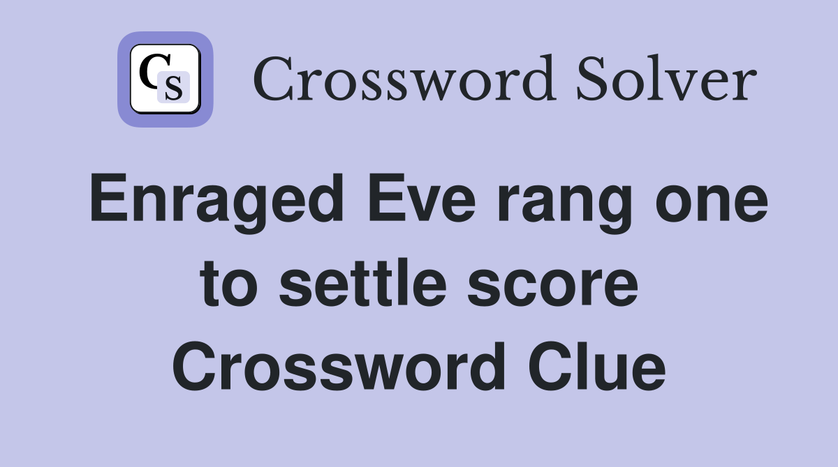 Enraged Eve rang one to settle score Crossword Clue