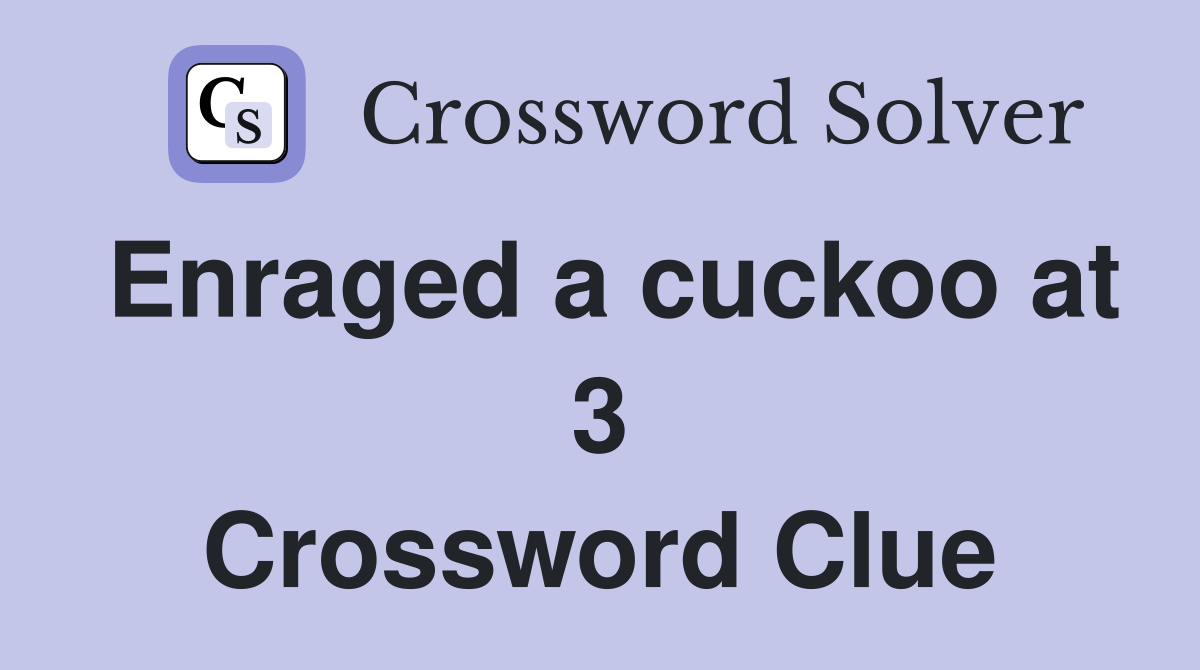 Enraged a cuckoo at 3 Crossword Clue