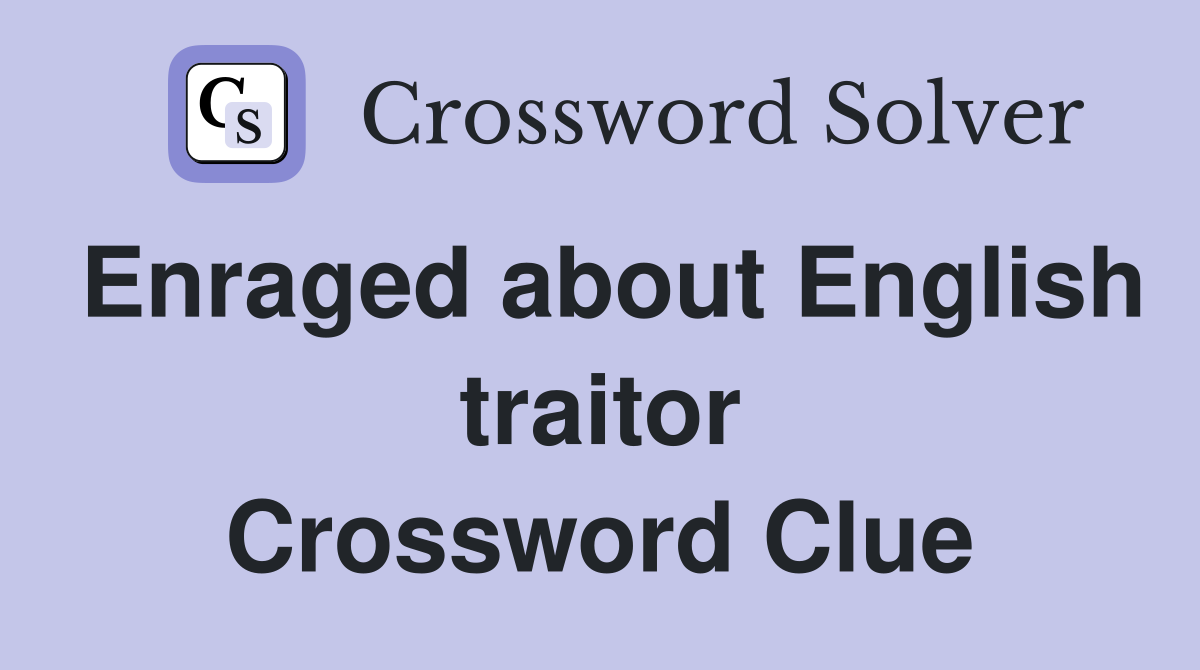 Enraged about English traitor Crossword Clue