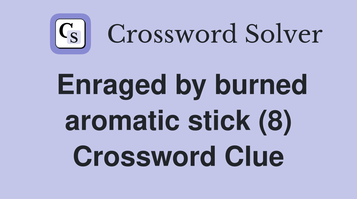 Enraged by burned aromatic stick (8) Crossword Clue