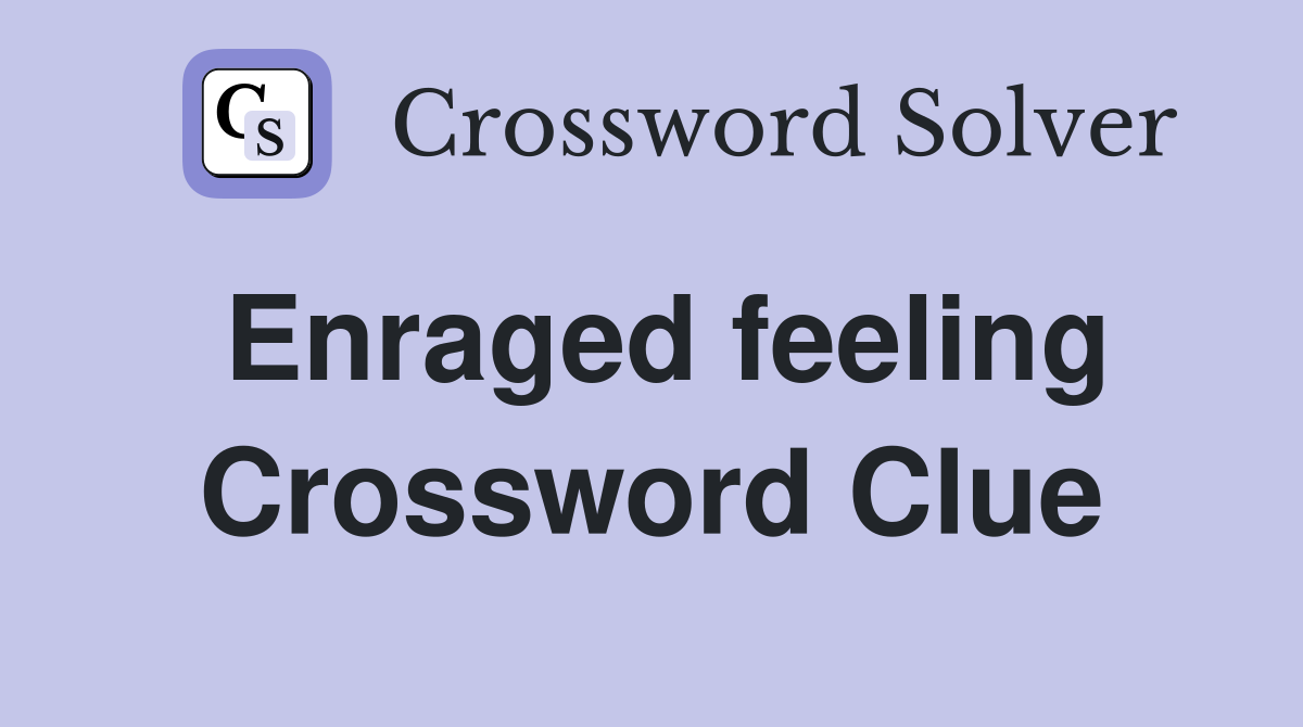 Enraged feeling Crossword Clue