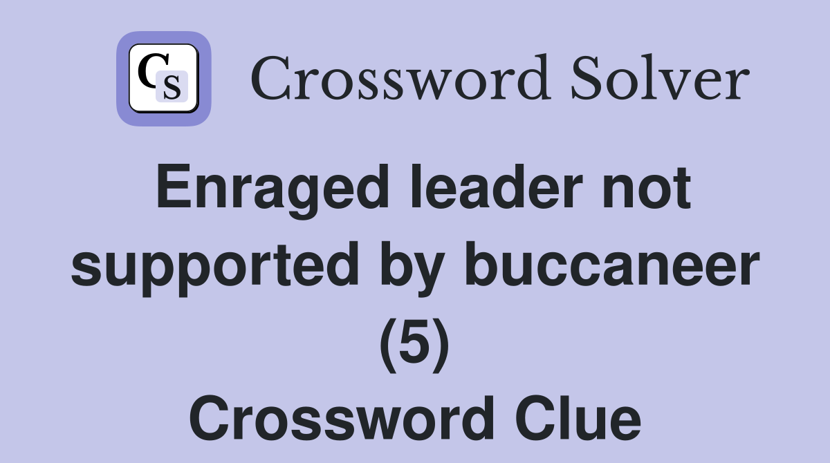Enraged leader not supported by buccaneer (5) Crossword Clue