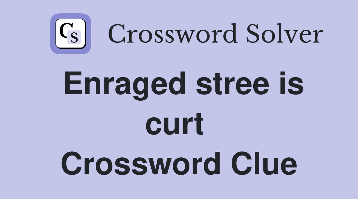 Enraged stree is curt  Crossword Clue