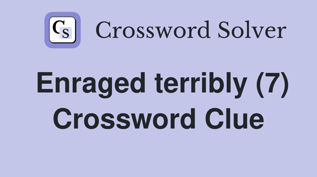 Enraged terribly (7) Crossword Clue