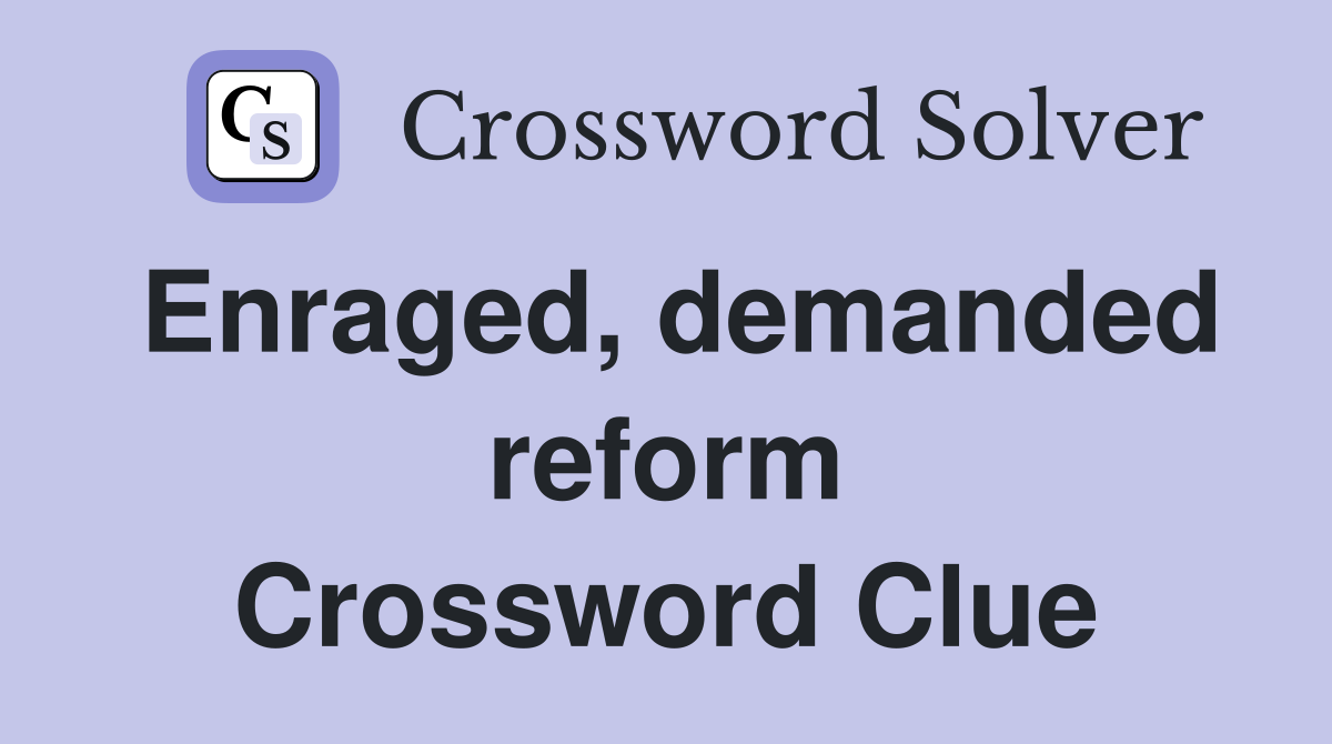 Enraged, demanded reform Crossword Clue