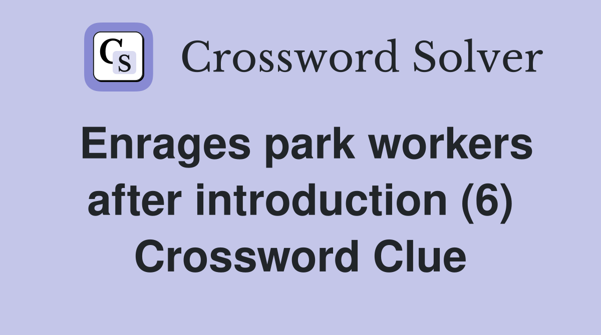 Enrages park workers after introduction (6) Crossword Clue