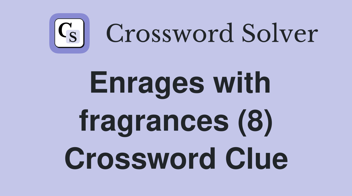 Enrages with fragrances (8) Crossword Clue