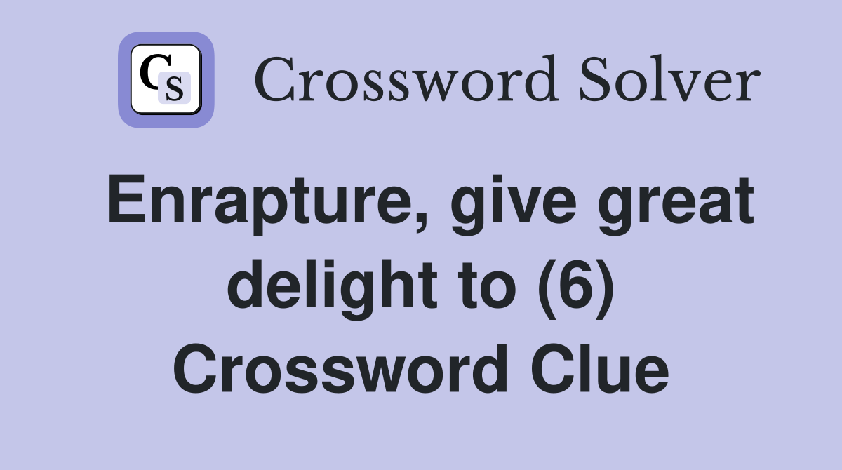 Enrapture, give great delight to (6) Crossword Clue