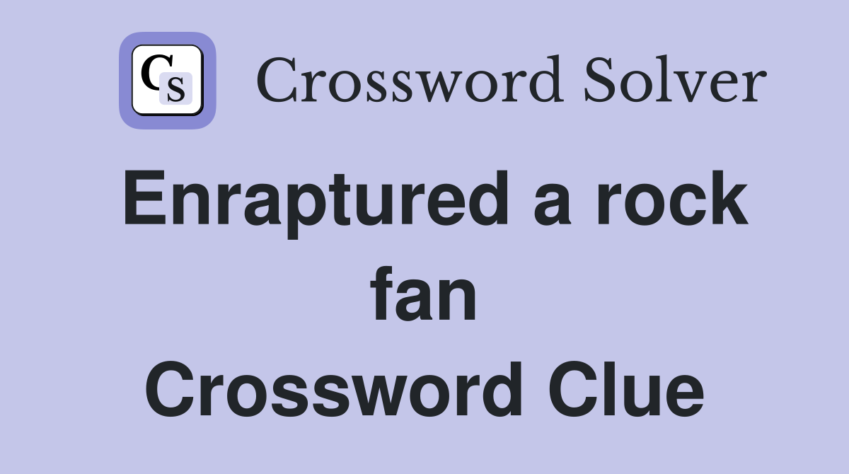 Enraptured a rock fan Crossword Clue