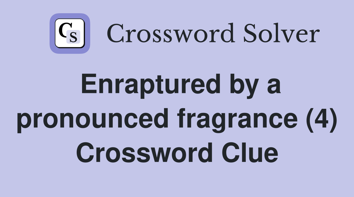 Enraptured by a pronounced fragrance (4) Crossword Clue