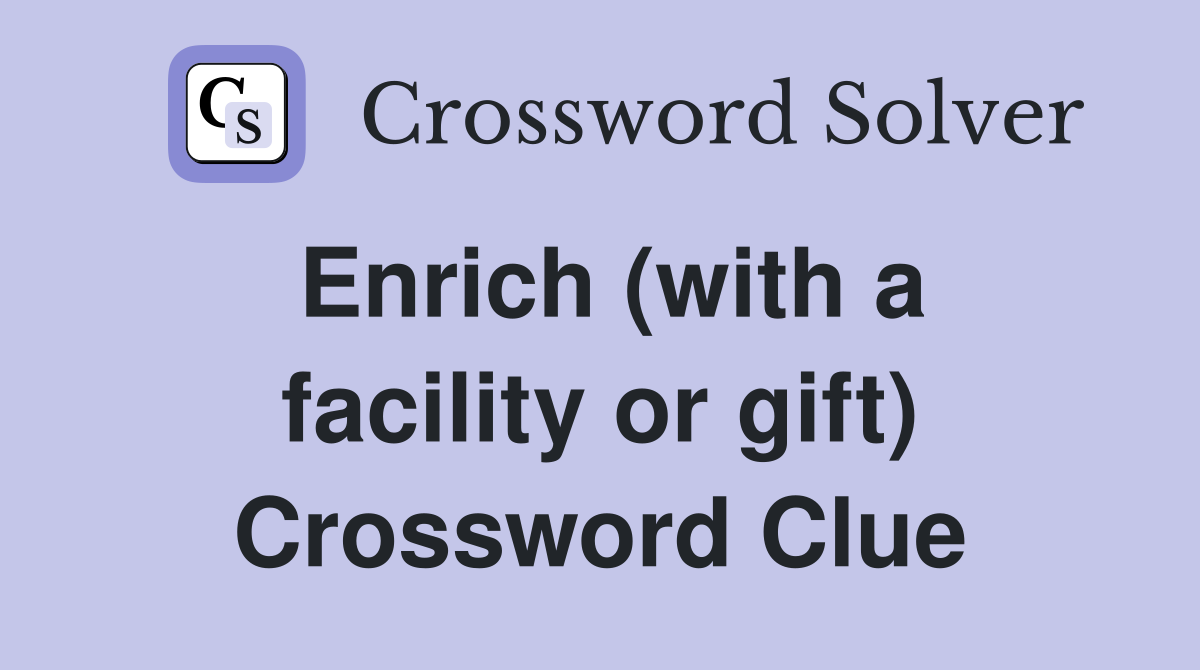 Enrich (with a facility or gift) Crossword Clue