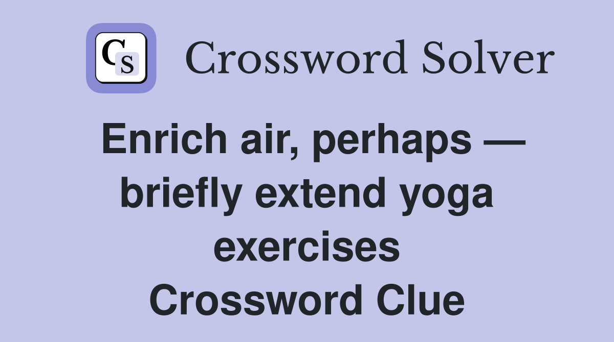 Enrich air, perhaps — briefly extend yoga exercises Crossword Clue