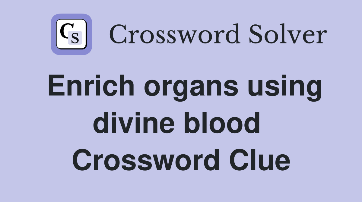 Enrich organs using divine blood  Crossword Clue