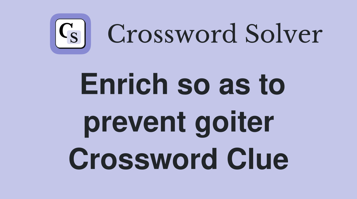 Enrich so as to prevent goiter Crossword Clue