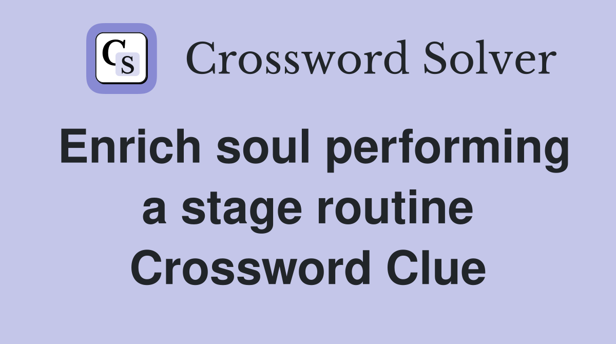 Enrich soul performing a stage routine Crossword Clue