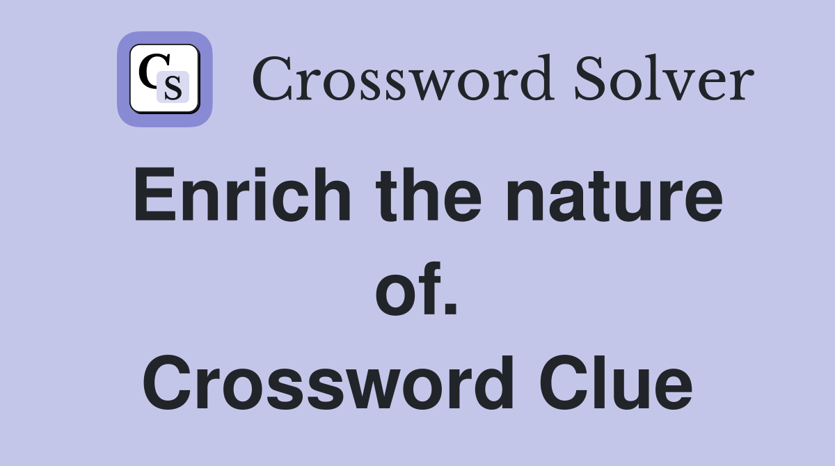 Enrich the nature of. Crossword Clue