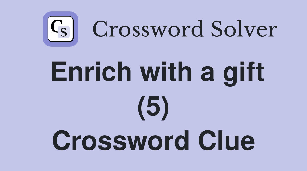 Enrich with a gift (5) Crossword Clue