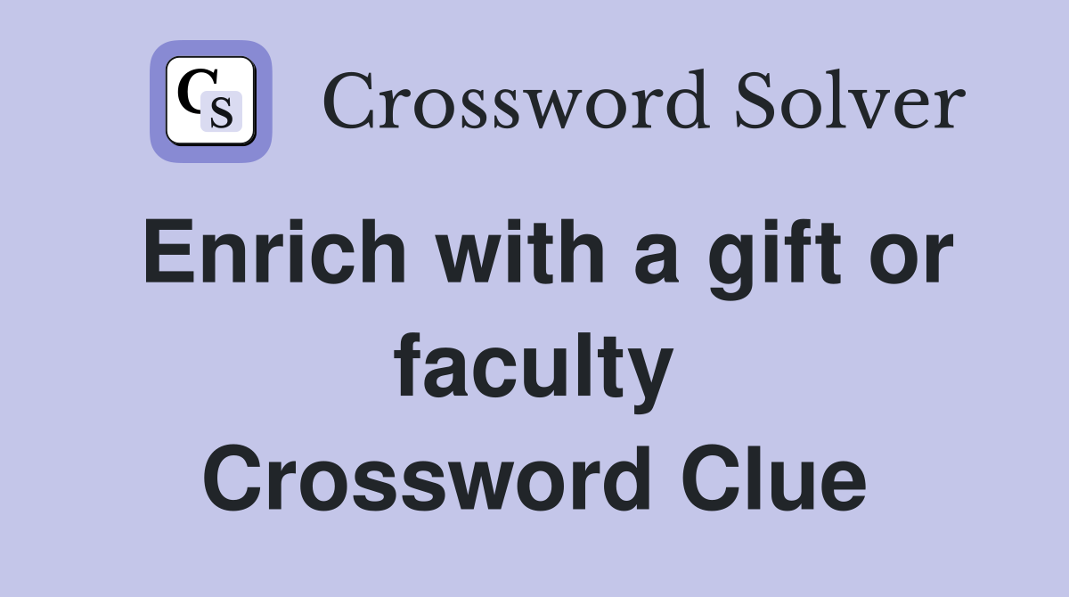 Enrich with a gift or faculty Crossword Clue