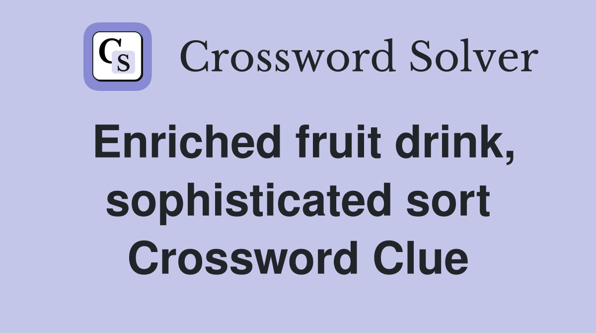 Enriched fruit drink, sophisticated sort Crossword Clue