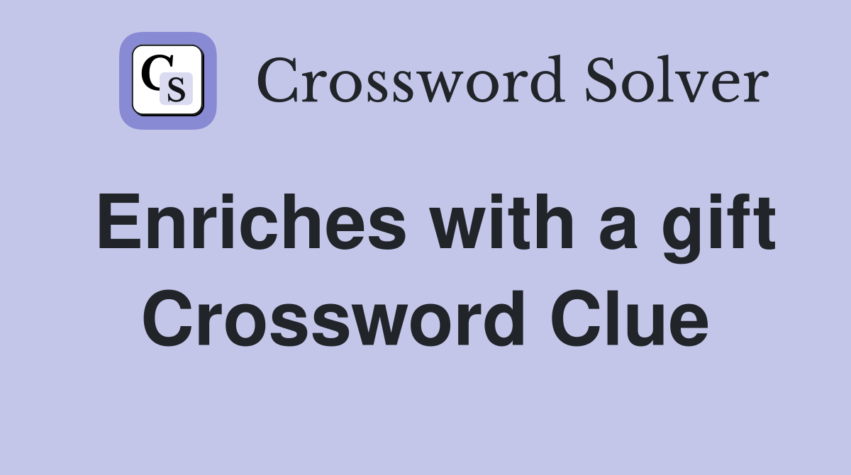 Enriches with a gift Crossword Clue