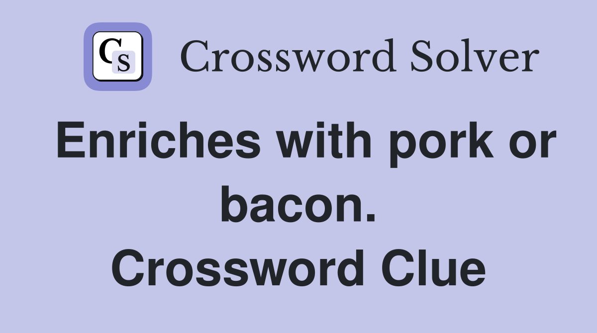 Enriches with pork or bacon. Crossword Clue