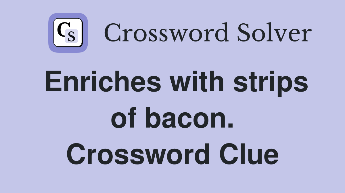 Enriches with strips of bacon. Crossword Clue