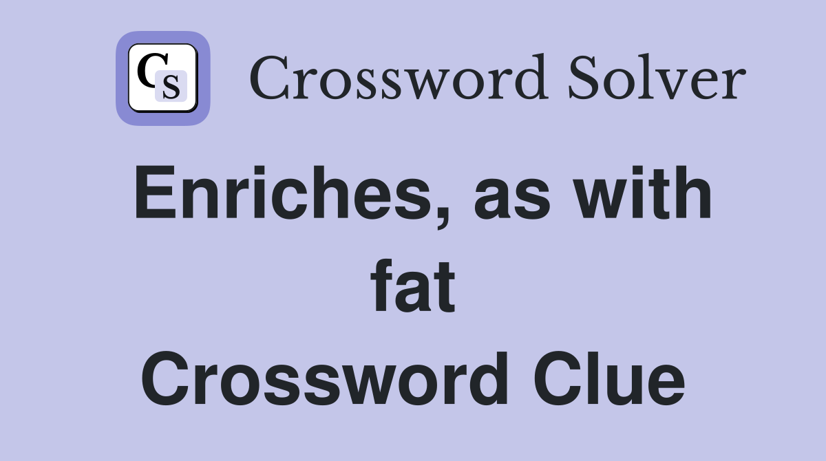Enriches, as with fat Crossword Clue